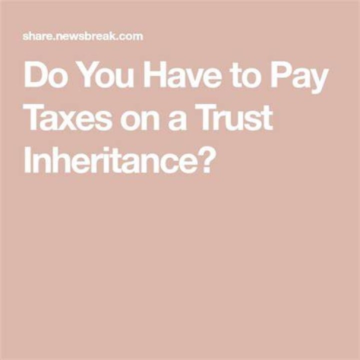 Do I have to pay taxes on a trust fund inheritance?