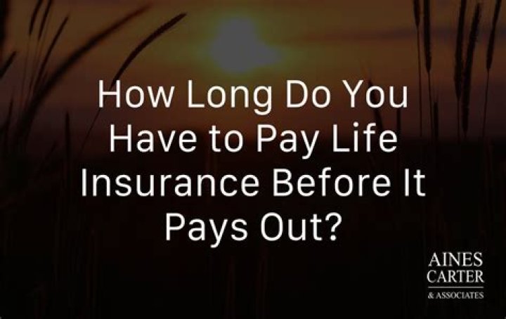 How long do you have to pay into life insurance to collect?